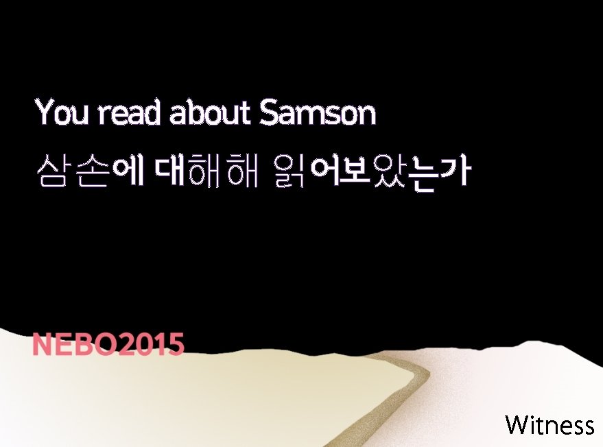 You read about Samson 삼손에 대해해 읽어보았는가 Witness 