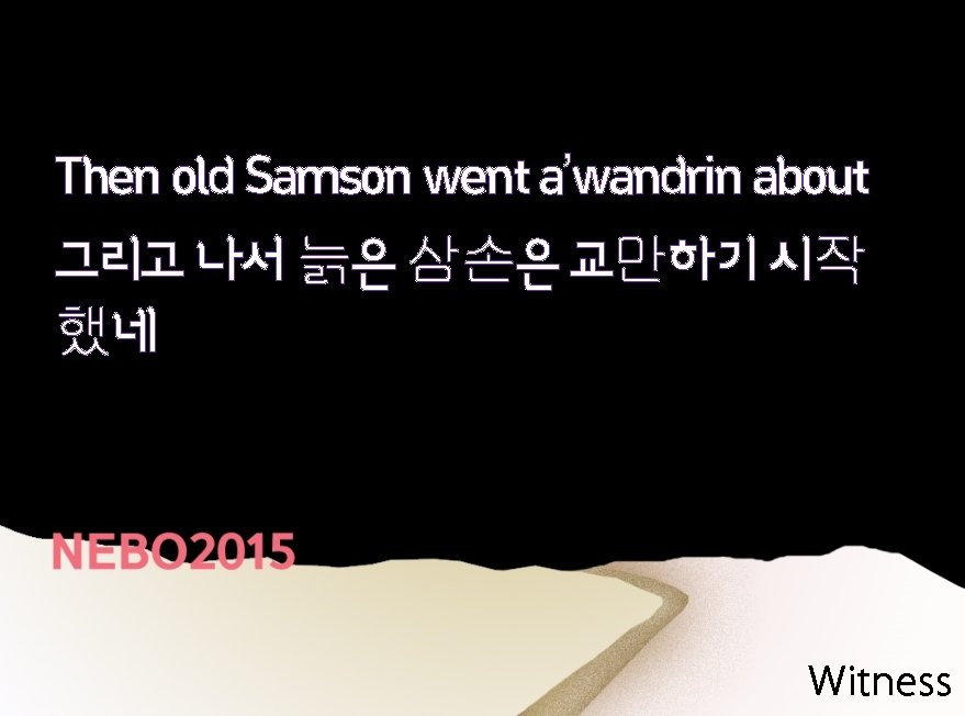 Then old Samson went a’wandrin about 그리고 나서 늙은 삼손은 교만하기 시작 했네 Witness