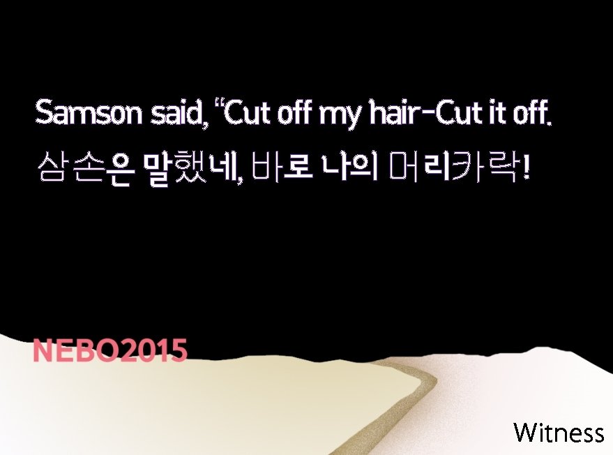 Samson said, “Cut off my hair-Cut it off. 삼손은 말했네, 바로 나의 머리카락! Witness