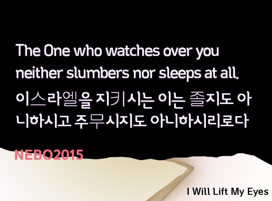 The One who watches over you neither slumbers nor sleeps at all. 이스라엘을 지키시는