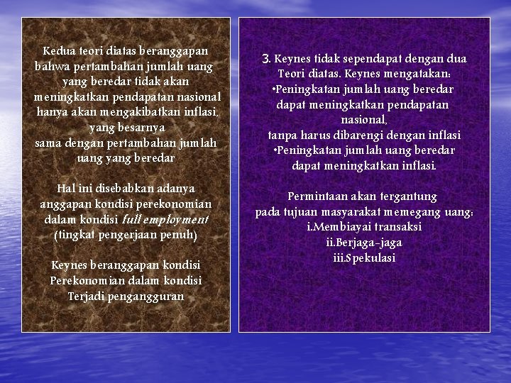 Kedua teori diatas beranggapan bahwa pertambahan jumlah uang yang beredar tidak akan meningkatkan pendapatan