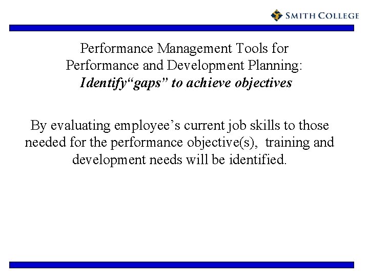 Performance Management Tools for Performance and Development Planning: Identify“gaps” to achieve objectives By evaluating