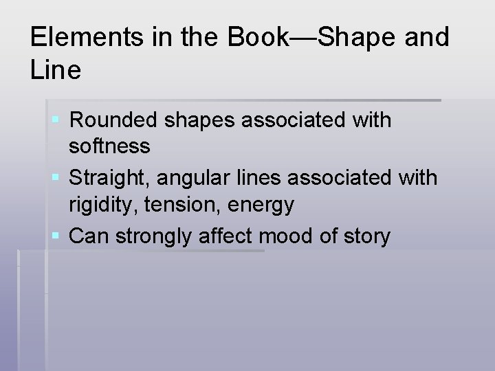 Elements in the Book—Shape and Line § Rounded shapes associated with softness § Straight,