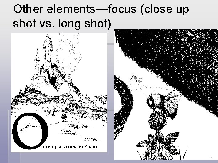 Other elements—focus (close up shot vs. long shot) 