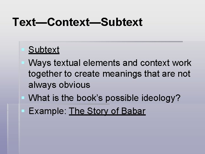 Text—Context—Subtext § Ways textual elements and context work together to create meanings that are