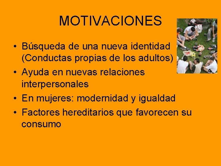 MOTIVACIONES • Búsqueda de una nueva identidad (Conductas propias de los adultos) • Ayuda