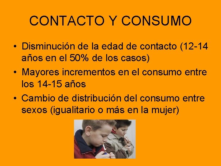 CONTACTO Y CONSUMO • Disminución de la edad de contacto (12 -14 años en