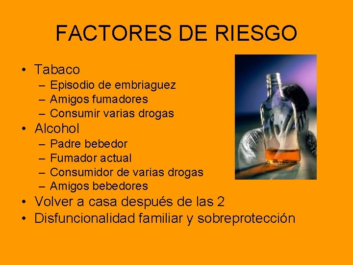 FACTORES DE RIESGO • Tabaco – Episodio de embriaguez – Amigos fumadores – Consumir
