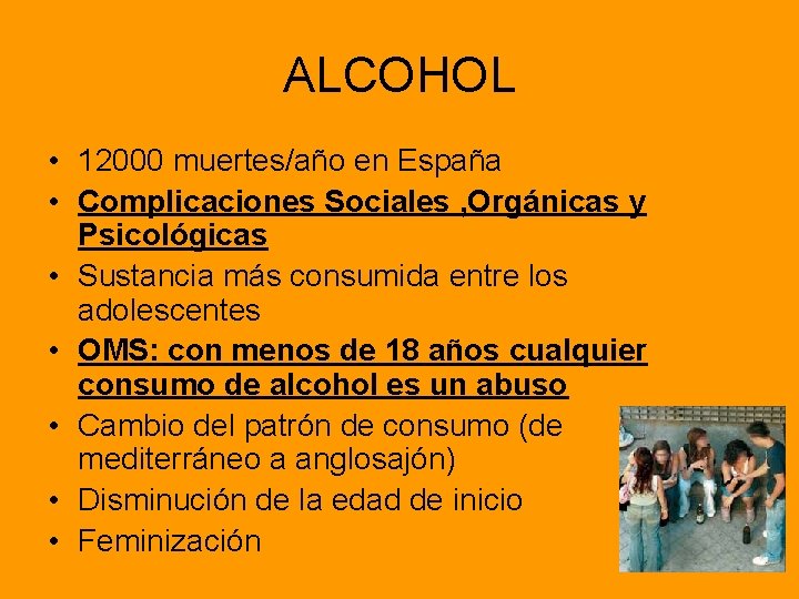 ALCOHOL • 12000 muertes/año en España • Complicaciones Sociales , Orgánicas y Psicológicas •