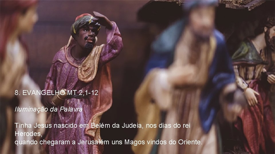 8. EVANGELHO MT 2, 1 -12 Iluminação da Palavra Tinha Jesus nascido em Belém