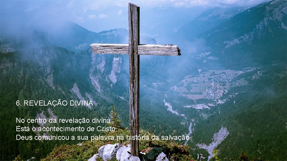 6. REVELAÇÃO DIVINA No centro da revelação divina Está o acontecimento de Cristo. Deus