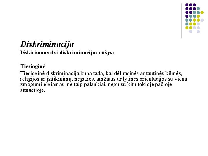 Diskriminacija Išskiriamos dvi diskriminacijos rūšys: Tiesioginė diskriminacija būna tada, kai dėl rasinės ar tautinės