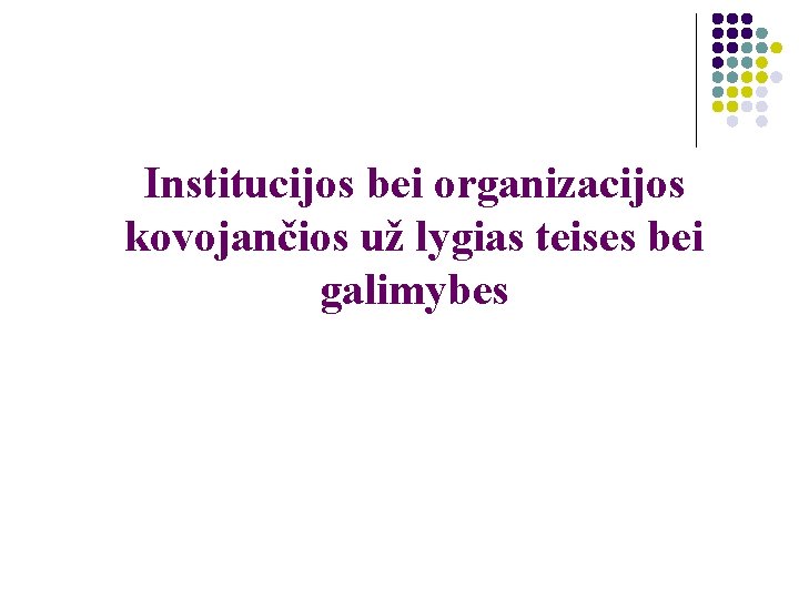 Institucijos bei organizacijos kovojančios už lygias teises bei galimybes 