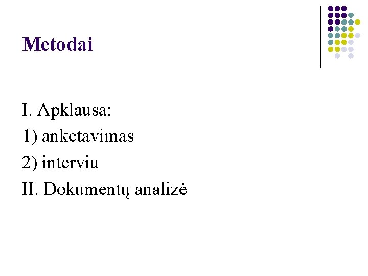 Metodai I. Apklausa: 1) anketavimas 2) interviu II. Dokumentų analizė 