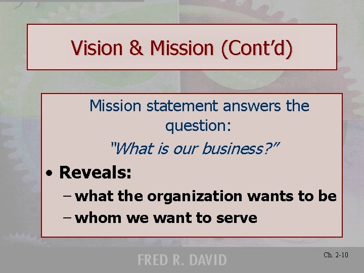 Vision & Mission (Cont’d) Mission statement answers the question: “What is our business? ”