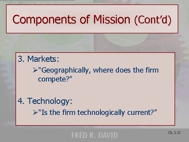 Components of Mission (Cont’d) 3. Markets: Ø“Geographically, where does the firm compete? ” 4.