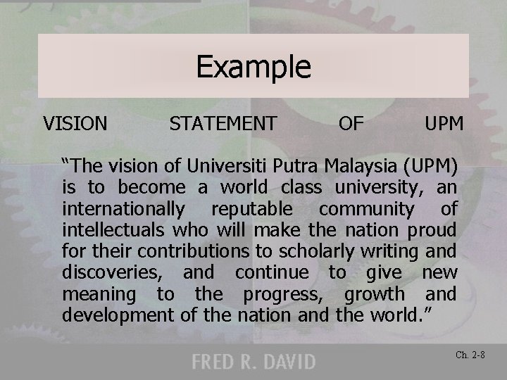 Example VISION STATEMENT OF UPM “The vision of Universiti Putra Malaysia (UPM) is to