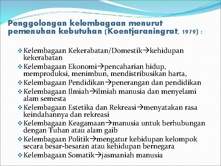 Penggolongan kelembagaan menurut pemenuhan kebutuhan (Koentjaraningrat, 1979) : v Kelembagaan Kekerabatan/Domestik kehidupan kekerabatan v