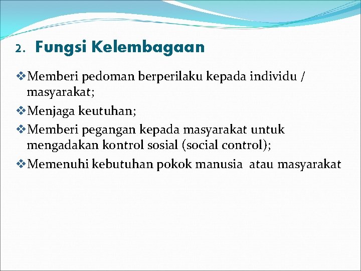 2. Fungsi Kelembagaan v. Memberi pedoman berperilaku kepada individu / masyarakat; v. Menjaga keutuhan;