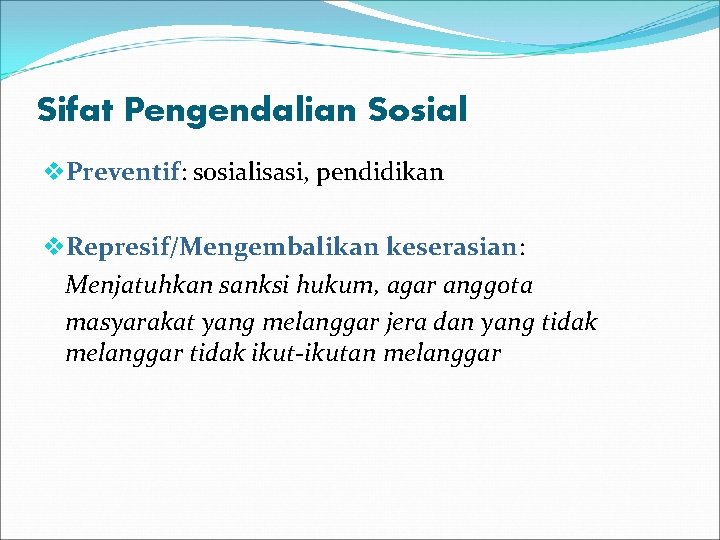 Sifat Pengendalian Sosial v. Preventif: sosialisasi, pendidikan v. Represif/Mengembalikan keserasian: Menjatuhkan sanksi hukum, agar