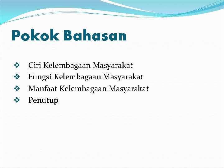 Pokok Bahasan v v Ciri Kelembagaan Masyarakat Fungsi Kelembagaan Masyarakat Manfaat Kelembagaan Masyarakat Penutup