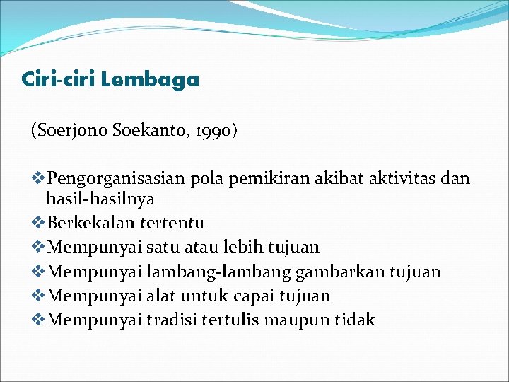 Ciri-ciri Lembaga (Soerjono Soekanto, 1990) v. Pengorganisasian pola pemikiran akibat aktivitas dan hasil-hasilnya v.