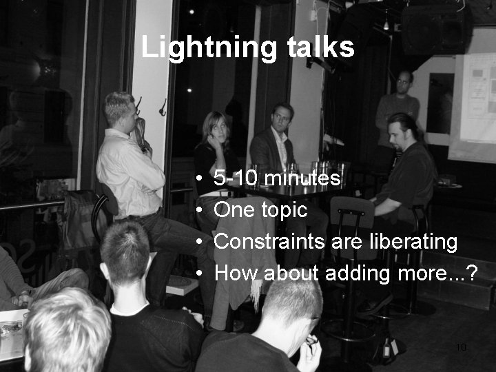 Lightning talks • • 5 -10 minutes One topic Constraints are liberating How about