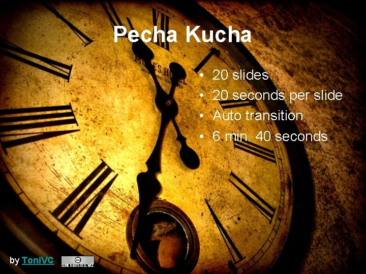 Pecha Kucha • • by Toni. VC 20 slides 20 seconds per slide Auto