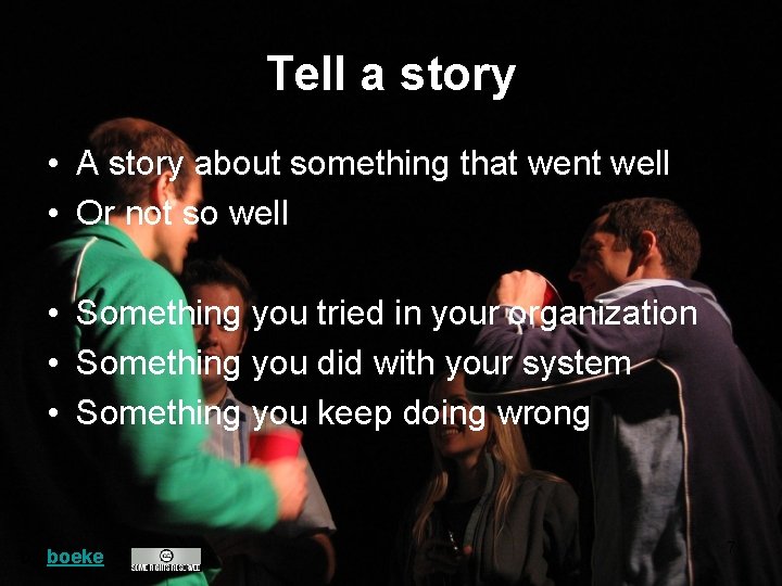 Tell a story • A story about something that went well • Or not