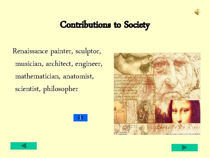 Contributions to Society Renaissance painter, sculptor, musician, architect, engineer, mathematician, anatomist, scientist, philosopher 