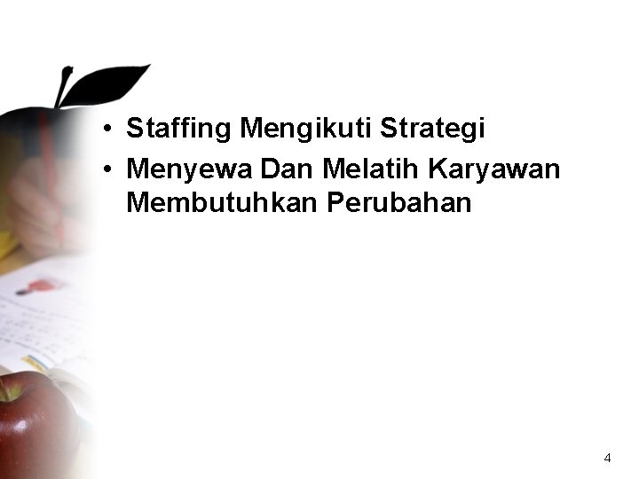  • Staffing Mengikuti Strategi • Menyewa Dan Melatih Karyawan Membutuhkan Perubahan 4 