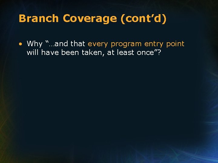 Branch Coverage (cont’d) • Why “…and that every program entry point will have been Branch Coverage (cont’d) • Why “…and that every program entry point will have been