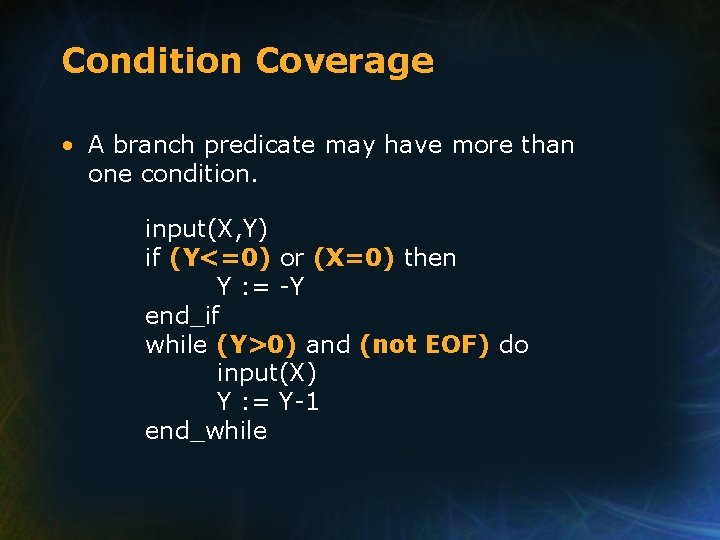 Condition Coverage • A branch predicate may have more than one condition. input(X, Y) Condition Coverage • A branch predicate may have more than one condition. input(X, Y)