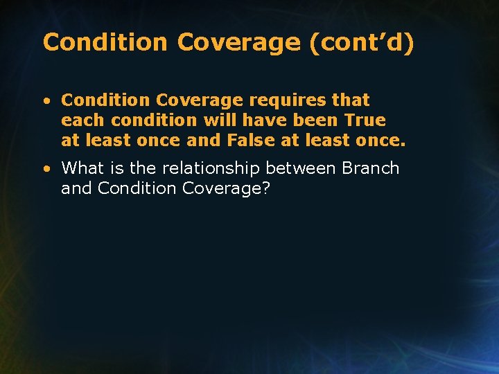 Condition Coverage (cont’d) • Condition Coverage requires that each condition will have been True Condition Coverage (cont’d) • Condition Coverage requires that each condition will have been True