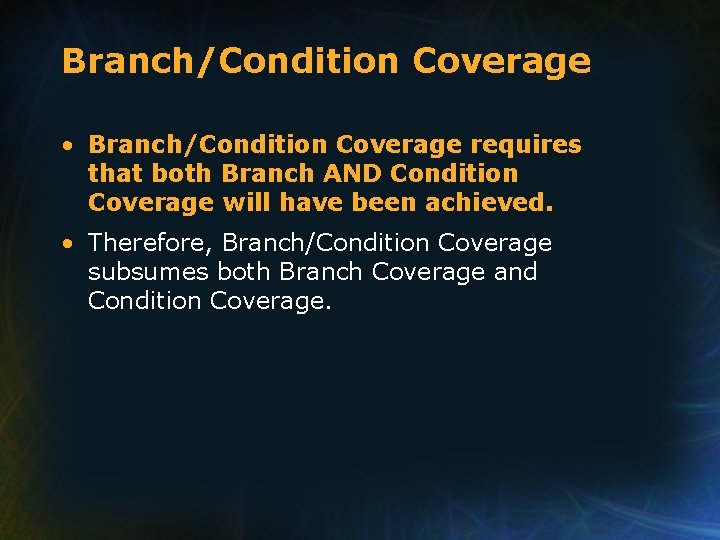 Branch/Condition Coverage • Branch/Condition Coverage requires that both Branch AND Condition Coverage will have Branch/Condition Coverage • Branch/Condition Coverage requires that both Branch AND Condition Coverage will have