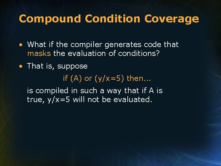 Compound Condition Coverage • What if the compiler generates code that masks the evaluation Compound Condition Coverage • What if the compiler generates code that masks the evaluation