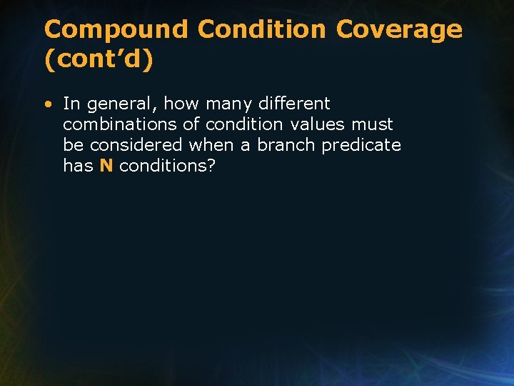 Compound Condition Coverage (cont’d) • In general, how many different combinations of condition values Compound Condition Coverage (cont’d) • In general, how many different combinations of condition values