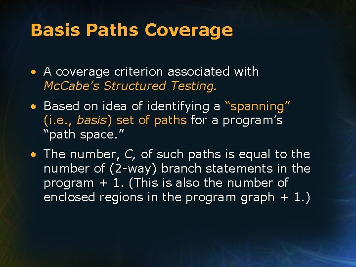 Basis Paths Coverage • A coverage criterion associated with Mc. Cabe’s Structured Testing. • Basis Paths Coverage • A coverage criterion associated with Mc. Cabe’s Structured Testing. •