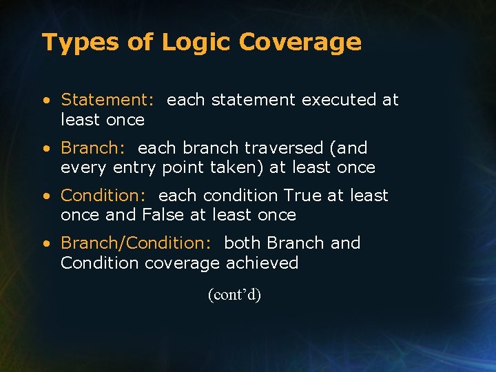 Types of Logic Coverage • Statement: each statement executed at least once • Branch: Types of Logic Coverage • Statement: each statement executed at least once • Branch: