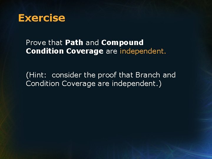 Exercise Prove that Path and Compound Condition Coverage are independent. (Hint: consider the proof Exercise Prove that Path and Compound Condition Coverage are independent. (Hint: consider the proof