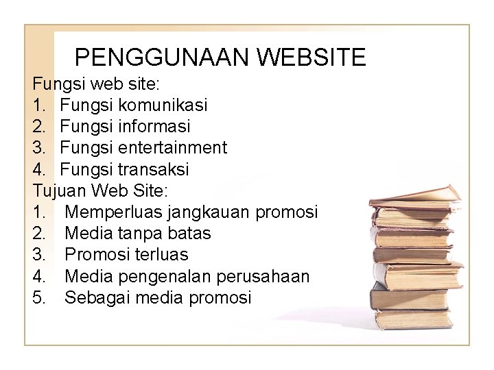 PENGGUNAAN WEBSITE Fungsi web site: 1. Fungsi komunikasi 2. Fungsi informasi 3. Fungsi entertainment