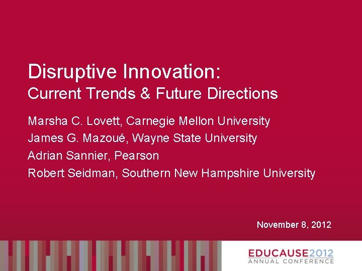 Disruptive Innovation: Current Trends & Future Directions Marsha C. Lovett, Carnegie Mellon University James