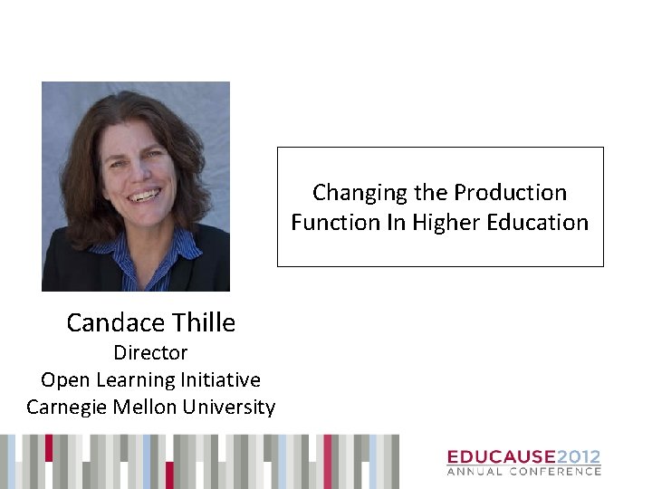 Changing the Production Function In Higher Education Candace Thille Director Open Learning Initiative Carnegie