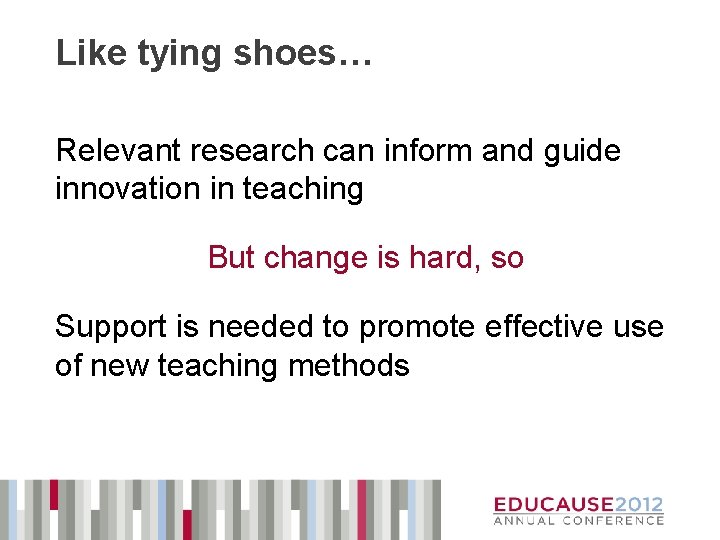 Like tying shoes… Relevant research can inform and guide innovation in teaching But change