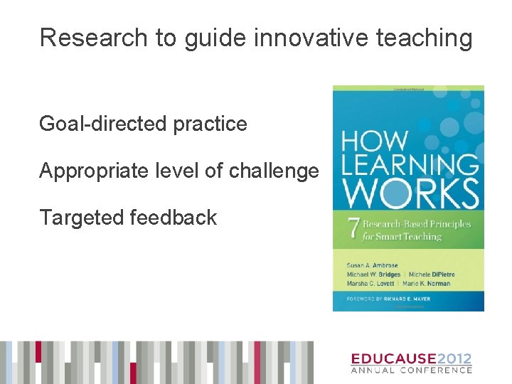 Research to guide innovative teaching Goal-directed practice Appropriate level of challenge Targeted feedback 