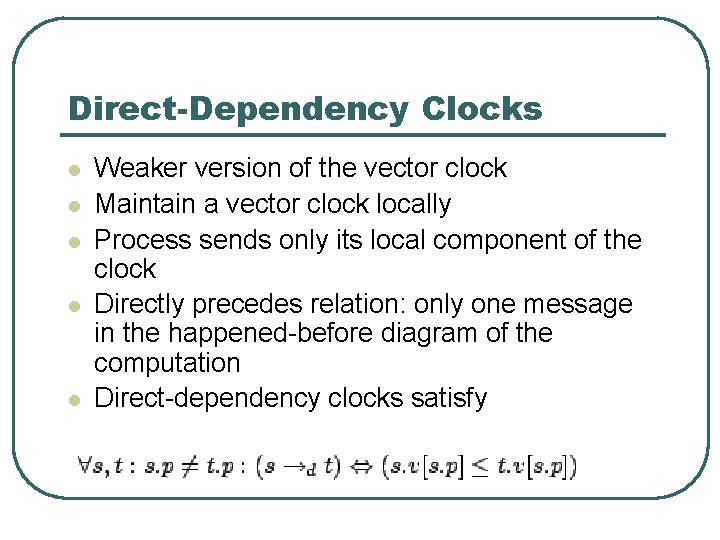 Direct-Dependency Clocks l l l Weaker version of the vector clock Maintain a vector