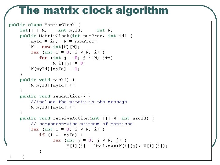 The matrix clock algorithm public class Matrix. Clock { int[][] M; int my. Id;