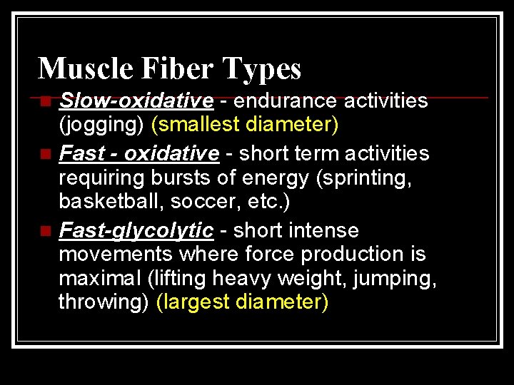 Muscle Fiber Types Slow-oxidative - endurance activities (jogging) (smallest diameter) n Fast - oxidative