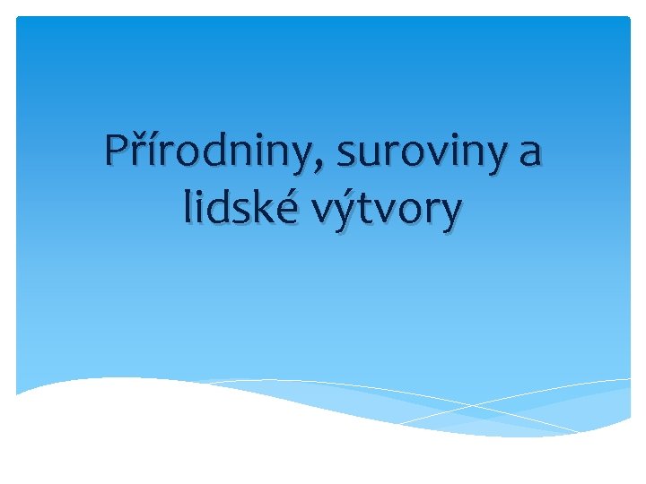 Přírodniny, suroviny a lidské výtvory 