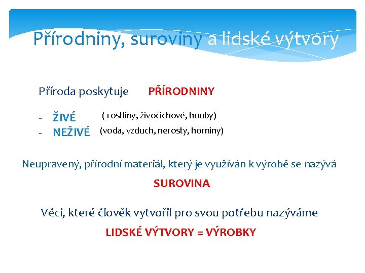 Přírodniny, suroviny a lidské výtvory Příroda poskytuje PŘÍRODNINY - ŽIVÉ ( rostliny, živočichové, houby)